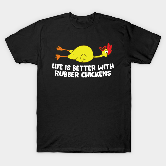 Life Is Better With Rubber Chickens Funny Rubber Chicken Rubber